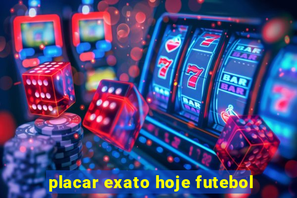 placar exato hoje futebol